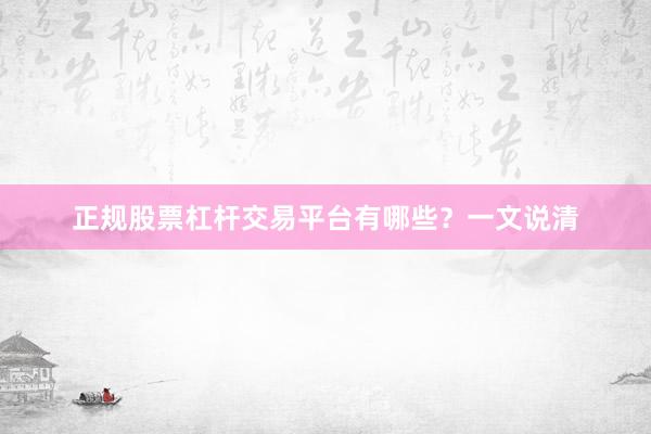 正规股票杠杆交易平台有哪些？一文说清