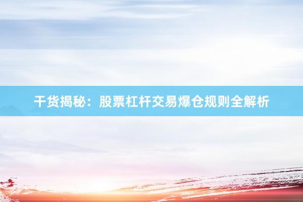 干货揭秘:股票杠杆交易爆仓规则全解析
