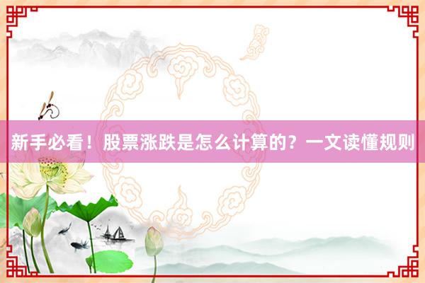 新手必看!股票涨跌是怎么计算的?一文读懂规则
