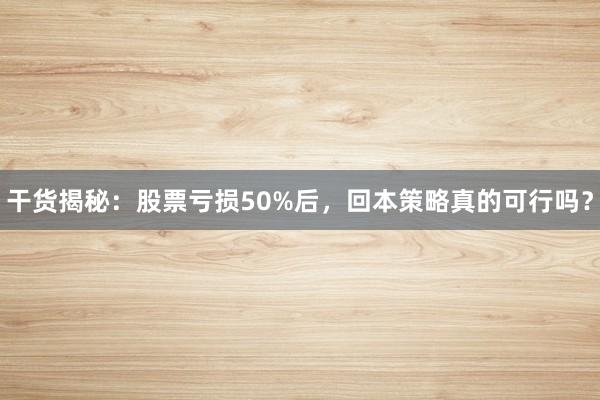 干货揭秘:股票亏损50%后,回本策略真的可行吗?