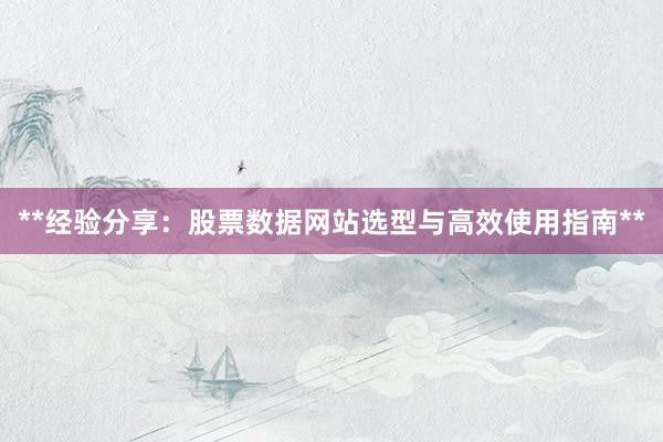 **经验分享：股票数据网站选型与高效使用指南**