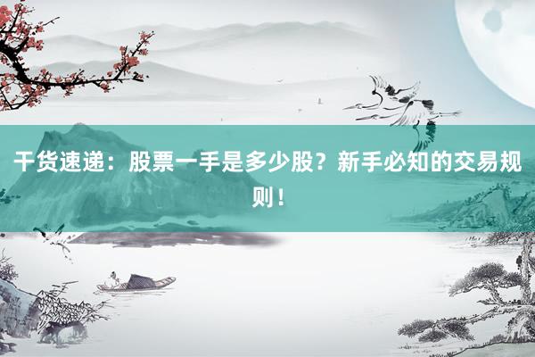 干货速递：股票一手是多少股？新手必知的交易规则！