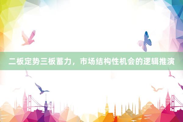 二板定势三板蓄力，市场结构性机会的逻辑推演