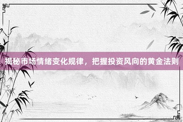 揭秘市场情绪变化规律，把握投资风向的黄金法则