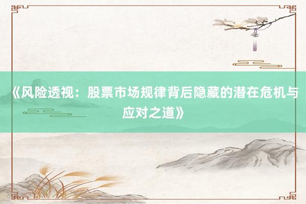 《风险透视：股票市场规律背后隐藏的潜在危机与应对之道》
