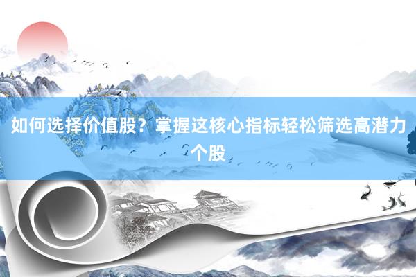 如何选择价值股？掌握这核心指标轻松筛选高潜力个股