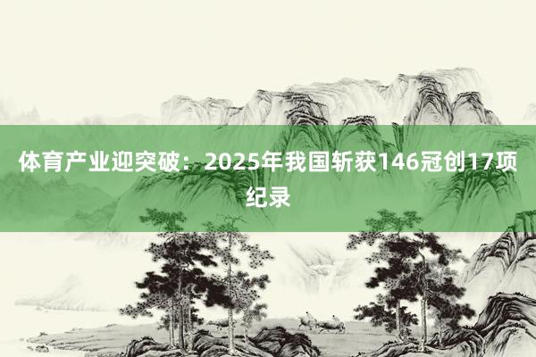 体育产业迎突破：2025年我国斩获146冠创17项纪录