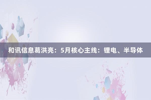 和讯信息葛洪亮：5月核心主线：锂电、半导体